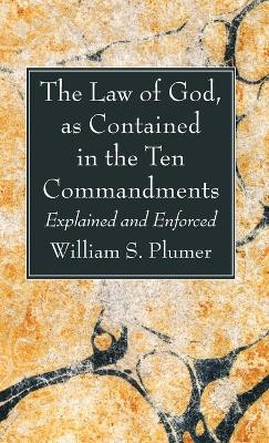 The Law of God, as Contained in the Ten Commandments by William S Plumer 9798385200627