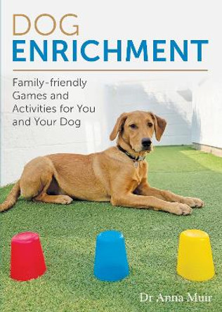 Dog Enrichment: Family-friendly Games and Activities for You and Your Dog by Dr Anna Muir 9780719843990