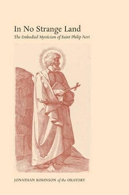 In No Strange Land: The Embodied Mysticism of Saint Philip Neri by Jonathan Robinson 9781621381341