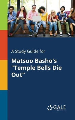 A Study Guide for Matsuo Basho's Temple Bells Die Out by Cengage Learning Gale 9781375389396