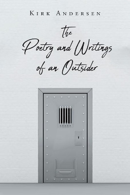 The Poetry and Writings of an Outsider by Kirk Andersen 9781647010485