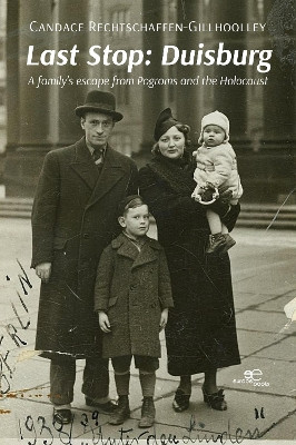 LAST STOP: DUISBURG: A family's escape from Pogroms and the Holocaust: 2022 by Candace Rechtschaffen-Gillhoolley 9791220125734