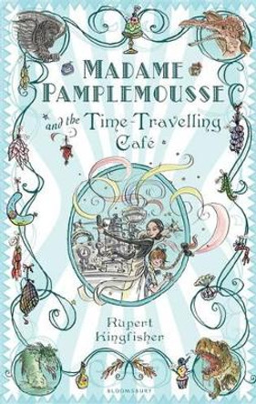Madame Pamplemousse and the Time-Travelling Cafe by Rupert Kingfisher