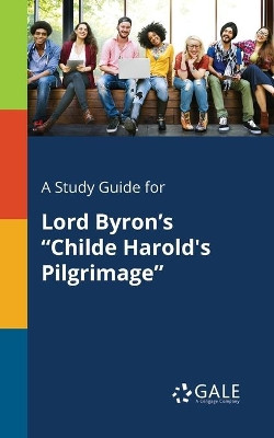A Study Guide for Lord Byron's Childe Harold's Pilgrimage by Cengage Learning Gale 9781375397520