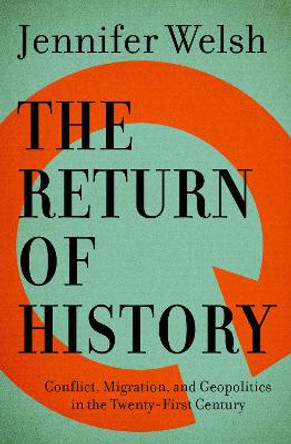 The Return of History: Conflict, Migration, and Geopolitics in the Twenty-First Century by Jennifer Welsh