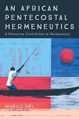 An African Pentecostal Hermeneutics by Marius Nel 9781532660863