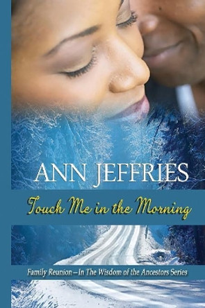 Touch Me in the Morning: Family Reunion---The Wisdom of the Ancestors Series by Ann Jeffries 9780991500376