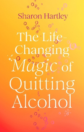 The Life-Changing Magic of Quitting Alcohol Sharon Hartley 9781836001522