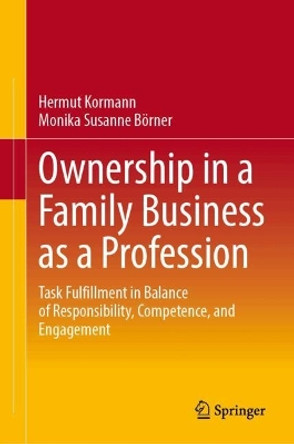 Ownership in a Family Business as a Profession: Task Fulfillment in Balance of Responsibility, Competence, and Engagement Hermut Kormann 9783658452544