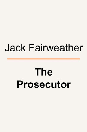 The Prosecutor: One Man’s Battle Against the CIA to Bring the Nazis to Justice Jack Fairweather 9780753558102