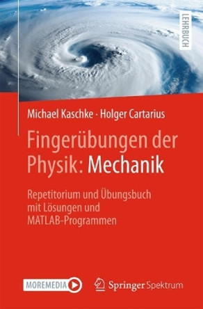 Fingerübungen der Physik: Mechanik: Repetitorium und Übungsbuch mit Lösungen und MATLAB-Programmen Michael Kaschke 9783662693308