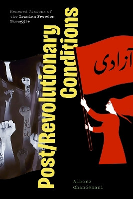 Post/Revolutionary Conditions: Renewed Visions of the Iranian Freedom Struggle Alborz Ghandehari 9780810147980