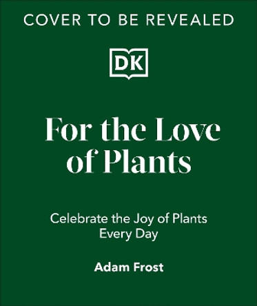 For the Love of Plants: Celebrate the Joy of Plants Every Day Adam Frost 9780241662021