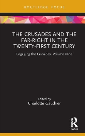 The Crusades and the Far-Right in the Twenty-First Century: Engaging the Crusades, Volume Nine Charlotte Gauthier 9780367470432