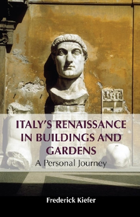 Italy’s Renaissance in Buildings and Gardens: A Personal Journey Frederick Kiefer 9781839992797