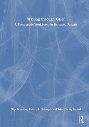 Writing Through Grief: A Therapeutic Workbook for Bereaved Parents Olga V. Lehmann 9781032729718