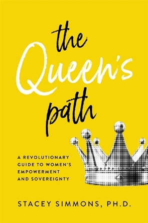 The Queen's Path: A Revolutionary Guide to Women’s Empowerment and Sovereignty Stacey Simmons 9781837824106