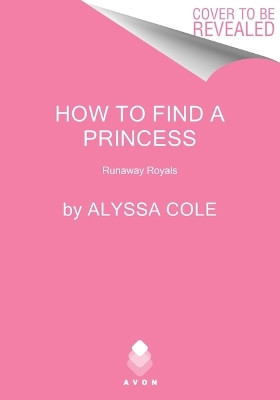 How to Find a Princess: Runaway Royals Alyssa Cole 9780063383463
