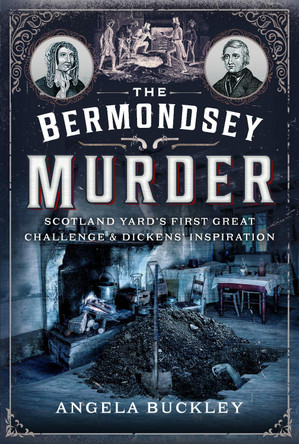 The Bermondsey Murder: Scotland Yard’s First Great Challenge and Dickens’ Inspiration Angela Buckley 9781399044202