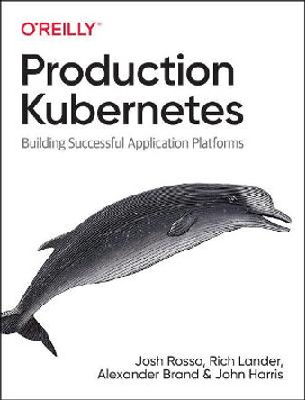 Production Kubernetes: Building Successful Application Platforms by Josh Rosso