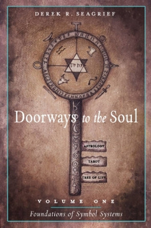 Doorways to the Soul, Volume One: Foundations of Symbol Systems: Astrology, Tarot, the Tree of Life Derek R. Seagrief 9780892542253