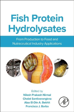 Fish Protein Hydrolysates: From Production to Food and Nutraceutical Industry Applications Nilesh Prakash Nirmal 9780443216541