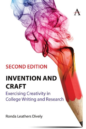 Invention and Craft, Second Edition: Exercising Creativity in College Writing and Research Ronda Leathers Dively 9781839989773