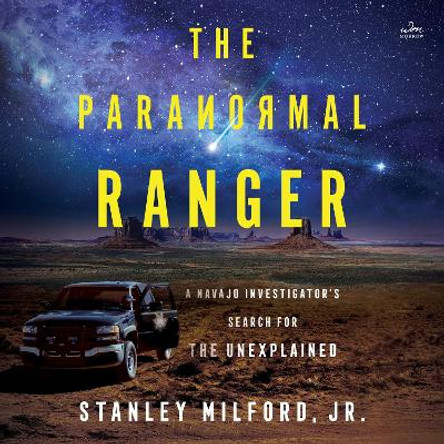 The Paranormal Ranger: A Navajo Investigator’s Search for the Unexplained Stanley Milford, Jr. 9780063371088
