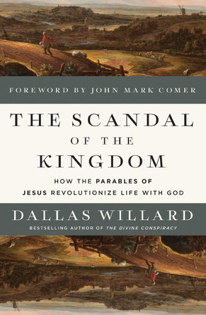 The Scandal of the Kingdom: How the Parables of Jesus Revolutionize Life with God Dallas Willard 9780310369301
