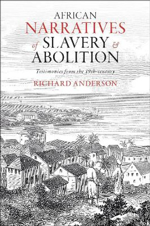 African Narratives of Slavery and Abolition: Testimonies from the 19th-century Richard Anderson 9781350459649