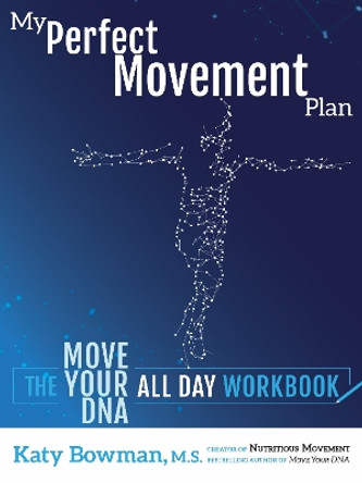 My Perfect Movement Plan: The Move Your DNA All Day Workbook Katy Bowman 9781943370269
