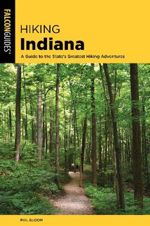 Hiking Indiana: A Guide to the State's Greatest Hiking Adventures by Phil Bloom