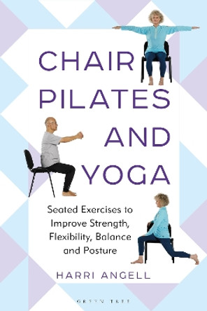 Chair Pilates and Yoga: Seated Exercises to Improve Strength, Flexibility, Balance and Posture Harri Angell 9781399415248