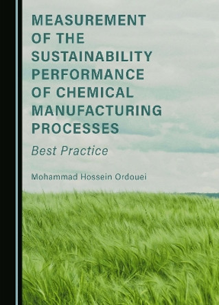 Measurement of the Sustainability Performance of Chemical Manufacturing Processes: Best Practice Mohammad Hossein Ordouei 9781036403997