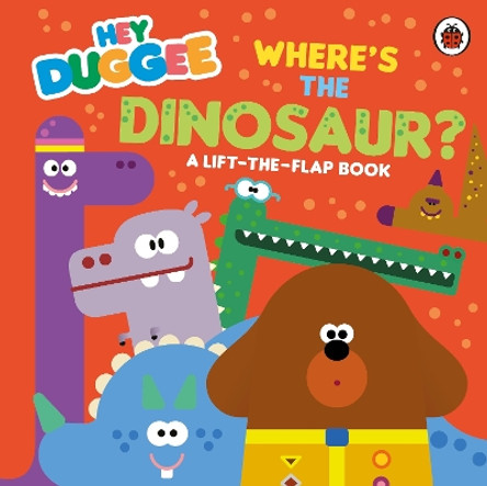 Hey Duggee: Where's the Dinosaur?: A Lift-the-Flap Book Hey Duggee 9781405970853