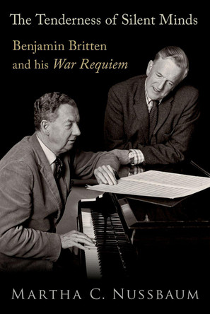 The Tenderness of Silent Minds: Benjamin Britten and his War Requiem Martha C. Nussbaum 9780197568538