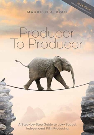 Producer to Producer - 3rd Edition: A Step- By- Step Guide to Low Budget Indpendent Film Producing Maureen A Ryan 9781615933587