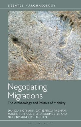 Negotiating Migrations: The Archaeology and Politics of Mobility Daniela Hofmann 9781350427662