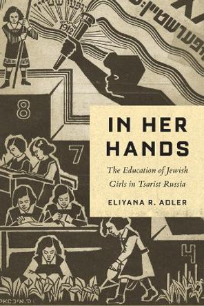 In Her Hands: The Education of Jewish Girls in Tsarist Russia Eliyana R. Adler 9780814351451