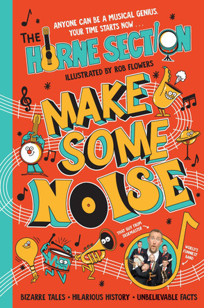 Make Some Noise: The mind-blowing guide to all things music by the world’s funniest band The Horne Section 9780241649725