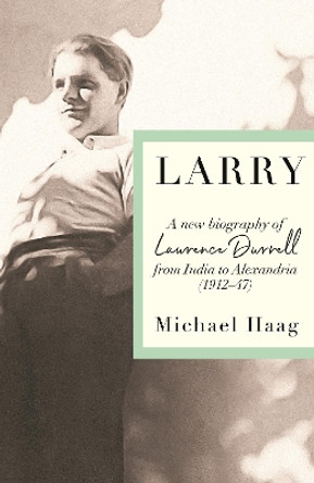Larry: A New Biography of Lawrence Durrell, 1912–1947 Michael Haag 9781788169790