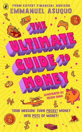 The Ultimate Guide to Money: your mission to turn pocket money into pots of money Emmanuel Asuquo 9780241641552