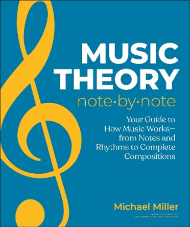 Music Theory Note by Note: Your Guide to How Music Works—From Notes and Rhythms to Complete Compositions Michael Miller 9780744092530