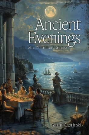 Ancient Evenings: Nine Pyrrhonian Dialogues Adrian Kuzminski 9781788361194