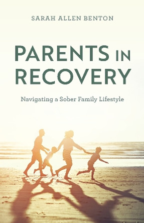 Parents in Recovery: Navigating a Sober Family Lifestyle Sarah Allen Benton 9781538181898