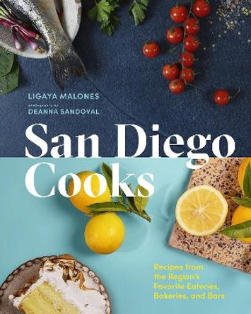 San Diego Cooks: Recipes from the Region's Favorite Eateries, Bakeries, and Bars Ligaya Malones 9781773272467