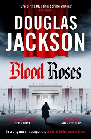 Blood Roses: Introducing 'the natural heir to Kerr's Bernie Gunther' Douglas Jackson 9781804365908