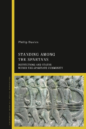 Standing Among the Spartans: Institutions and Status within the Spartiate Community Dr Philip John Victor Davies 9781350171633