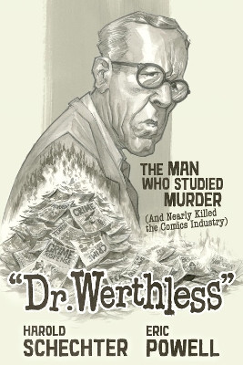 Dr. Werthless: The Man Who Studied Murder (And Nearly Killed the Comics Industry) Harold Schechter 9781506744360