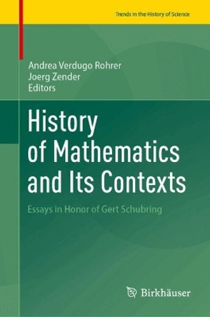 History of Mathematics and Its Contexts: Essays in Honor of Gert Schubring Andrea Verdugo Rohrer 9783031608278